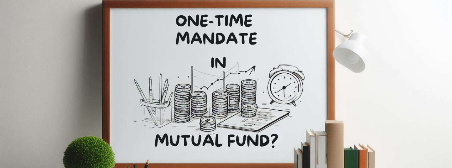 One-Time Mandate in Mutual Funds - Meaning and Benefits