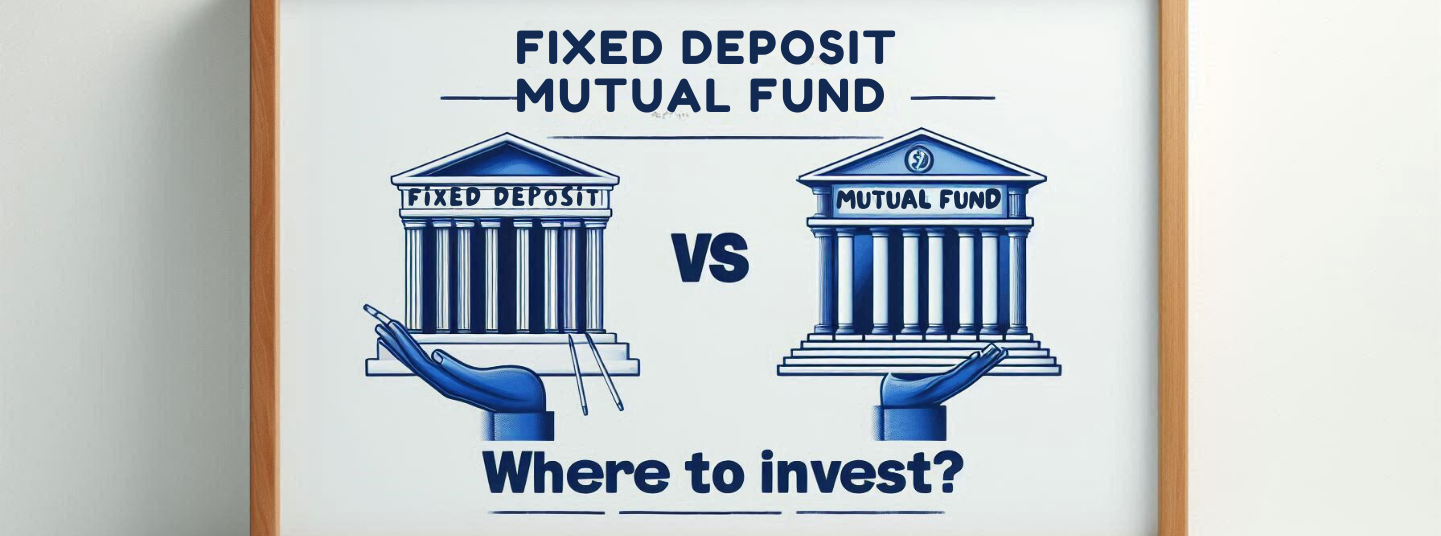 Fixed Deposit vs Mutual Fund - Where to Invest?